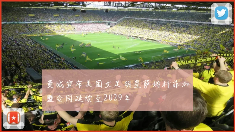 曼城宣布美国女足明星萨姆科菲加盟合同延续至2029年