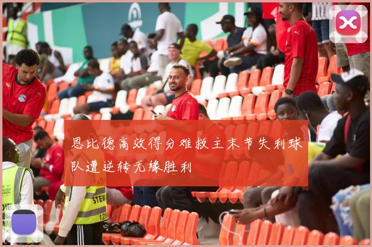 恩比德高效得分难救主末节失利球队遭逆转无缘胜利