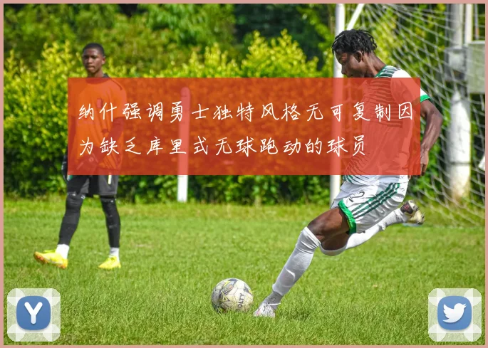 纳什强调勇士独特风格无可复制因为缺乏库里式无球跑动的球员