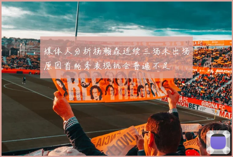媒体人分析杨瀚森连续三场未出场原因首轮秀表现机会普遍不足