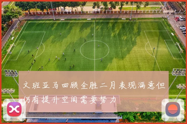 文班亚马回顾全胜二月表现满意但仍有提升空间需要努力